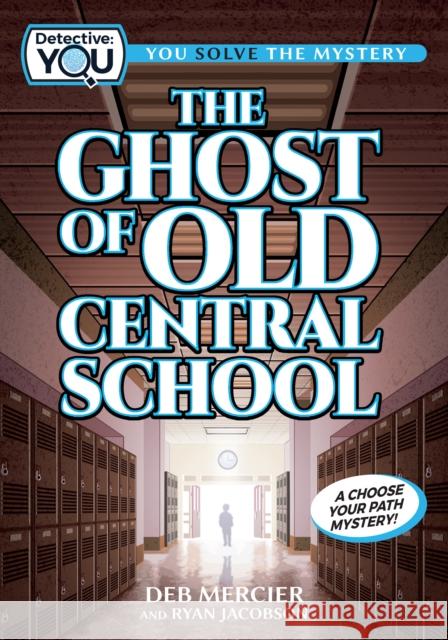 The Ghost of Old Central School: A Choose Your Path Mystery Deb Mercier Ryan Jacobson 9781940647753 Lake 7 Creative - książka