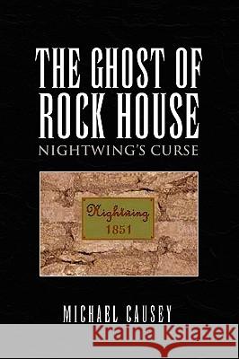 The Ghost of Rock House: Nightwing's Curse Michael Causey 9781450040839 Xlibris - książka