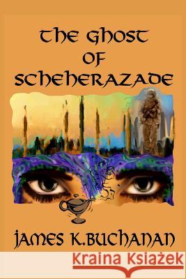 The Ghost of Scheherazade James K. Buchanan 9781481136174 Createspace - książka
