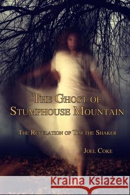 The Ghost of Stumphouse Mountain: The Revelation of Tim the Shaker Joel Coke 9781974406227 Createspace Independent Publishing Platform - książka