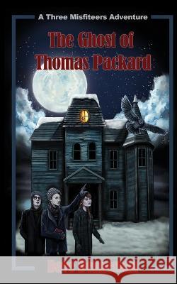 The Ghost of Thomas Packard: A Three Misfiteers Adventure Dave Benneman   9781948884402 Celtic Moon Press - książka