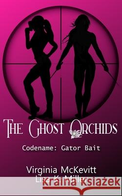 The Ghost Orchids: Codename: Gator Bait Virginia M. McKevitt Lisa K. Miller 9781981489381 Createspace Independent Publishing Platform - książka