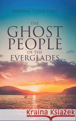 The Ghost People of The Everglades Barbara Tyner Hall 9781662413391 Page Publishing, Inc - książka