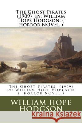 The Ghost Pirates (1909) by: William Hope Hodgson. ( horror NOVEL ) Hodgson, William Hope 9781543127119 Createspace Independent Publishing Platform - książka