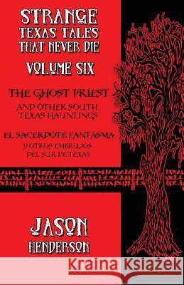 The Ghost Priest: And Other South Texas Hauntings Jason Henderson 9781540565341 Createspace Independent Publishing Platform - książka