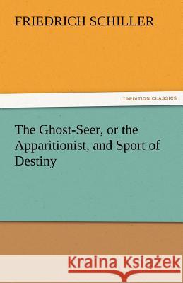 The Ghost-Seer, or the Apparitionist, and Sport of Destiny Friedrich Schiller   9783842464490 tredition GmbH - książka