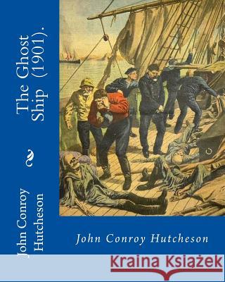 The Ghost Ship (1901). By: John Conroy Hutcheson: Novel Hutcheson, John Conroy 9781717417466 Createspace Independent Publishing Platform - książka