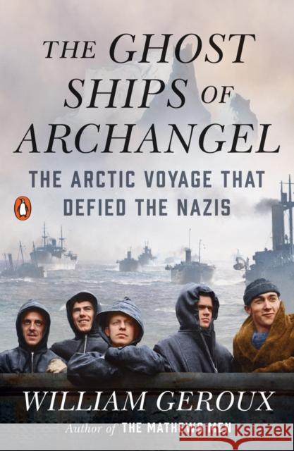 The Ghost Ships of Archangel: The Arctic Voyage That Defied the Nazis William Geroux 9780525557487 Penguin Books - książka