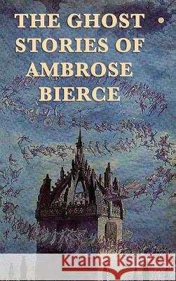 The Ghost Stories of Ambrose Bierce Ambrose Bierce 9781515427995 SMK Books - książka