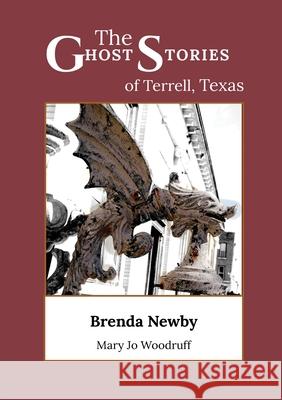 The Ghost Stories of Terrell, Texas: A Collection of True and Amazing Hauntings As Told by Paranormal Investigators Brenda Gardner Newby Mary Jo Woodruff 9781733741002 Brenda-Newby - książka