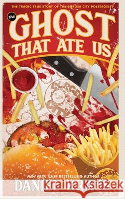 The Ghost That Ate Us: The Tragic True Story of the Burger City Poltergeist Daniel Kraus 9781947879423 Raw Dog Screaming Press - książka