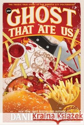 The Ghost That Ate Us: The Tragic True Story of the Burger City Poltergeist Daniel Kraus 9781947879553 Raw Dog Screaming Press - książka
