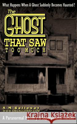 The Ghost That Saw Too Much: What happens when a ghost is suddenly haunted? Galloway, S. M. 9781470113841 Createspace - książka