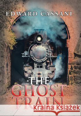 The Ghost Train Edward Cassani 9781984542052 Xlibris Us - książka