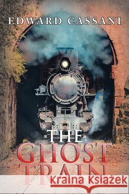 The Ghost Train Edward Cassani 9781984542069 Xlibris Us - książka