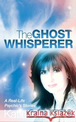 The Ghost Whisperer : A Real-Life Psychic's Stories Katie Coutts 9780007332113 HARPERCOLLINS PUBLISHERS - książka