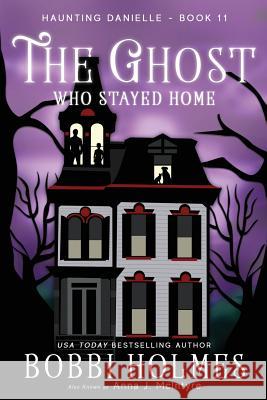 The Ghost Who Stayed Home Bobbi Holmes Anna McIntyre Elizabeth Mackey 9781949977103 Robeth Publishing, LLC - książka