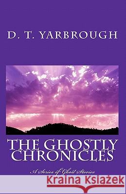 The Ghostly Chronicles: A Series of Short Stories D. T. Yarbrough 9781449974404 Createspace - książka