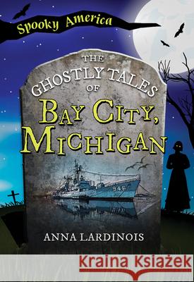 The Ghostly Tales of Bay City Anna Lardinois 9781467197557 Arcadia Children''s Books - książka