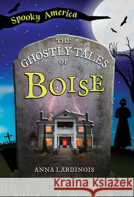 The Ghostly Tales of Boise Anna Lardinois 9781467196185 Arcadia Children's Books - książka