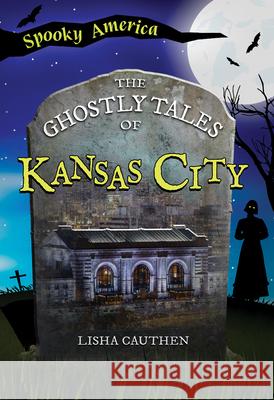 The Ghostly Tales of Kansas City Lisha Cauthen 9781467196079 Arcadia Children's Books - książka