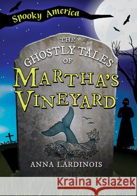 The Ghostly Tales of Martha\'s Vineyard Anna Lardinois 9781467197304 Arcadia Children's Books - książka