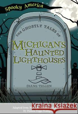 The Ghostly Tales of Michigan's Haunted Lighthouses Diane Telgen Diana Higgs Stampfler 9781467198257 Arcadia Children's Books - książka
