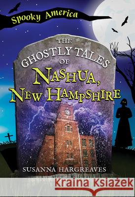 The Ghostly Tales of Nashua, New Hampshire Susanna Hargreaves 9781467195997 Arcadia Children's Books - książka