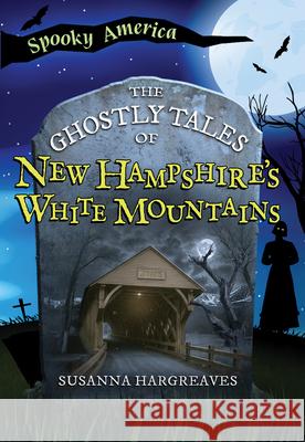 The Ghostly Tales of New Hampshire's White Mountains Susanna Hargreaves 9781467196055 Arcadia Children's Books - książka