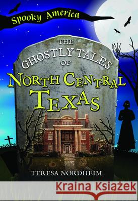 The Ghostly Tales of North Central Texas Teresa Nordheim 9781467197892 Arcadia Children's Books - książka
