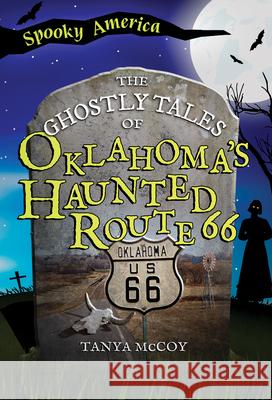 The Ghostly Tales of Oklahoma's Haunted Route 66 Tanya McCoy 9781467197984 Arcadia Children's Books - książka