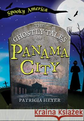 The Ghostly Tales of Panama City Patricia Heyer 9781467197427 Arcadia Children's Books - książka