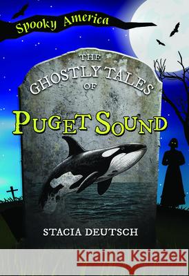 The Ghostly Tales of Puget Sound Stacia Deutsch 9781467197908 Arcadia Children's Books - książka