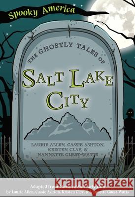 The Ghostly Tales of Salt Lake City Laurie Allen Cassie Ashton Kristen Clay 9781467198233 Arcadia Children's Books - książka