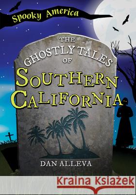 The Ghostly Tales of Southern California Dan Alleva 9781467197250 Arcadia Children's Books - książka