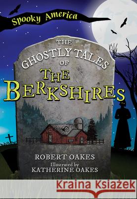 The Ghostly Tales of the Berkshires Robert Oakes 9781467197366 Arcadia Children's Books - książka