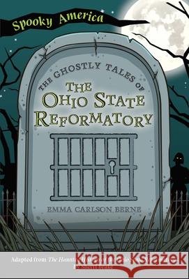 The Ghostly Tales of the Ohio State Reformatory Emma Carlson Berne 9781467198196 Arcadia Children's Books - książka