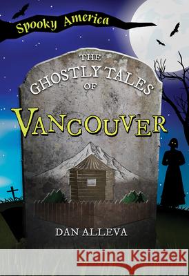 The Ghostly Tales of Vancouver Dan Alleva 9781467197724 Arcadia Children''s Books - książka