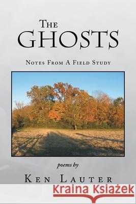 The Ghosts - Notes from a Field Study Lauter, Ken 9781441500199 Xlibris Corporation - książka