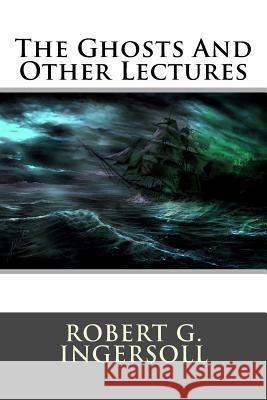 The Ghosts And Other Lectures Robert G. Ingersoll 9781517094683 Createspace - książka