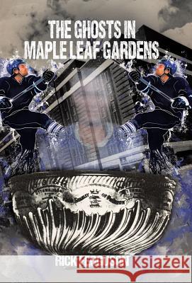 The Ghosts in Maple Leaf Gardens Rick Ferguson 9781491707128 iUniverse.com - książka