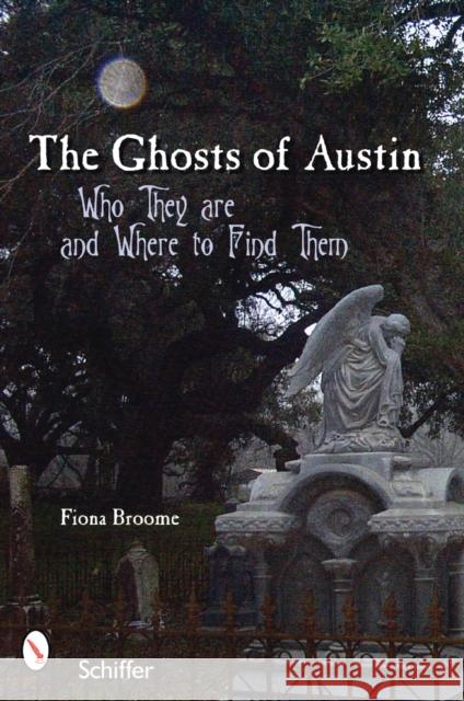 The Ghosts of Austin, Texas: Who the Ghosts Are and Where to Find Them Broome, Fiona 9780764326806 Schiffer Publishing - książka