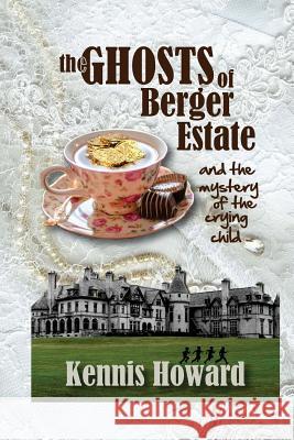 The Ghosts of Berger Estate: And The Mystery of the Crying Child Howard, Kennis 9781530771752 Createspace Independent Publishing Platform - książka