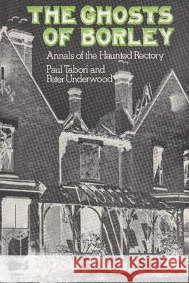 The Ghosts of Borley: Annals of the Haunted Rectory Paul Tabori Peter Underwood 9781980912064 Independently Published - książka