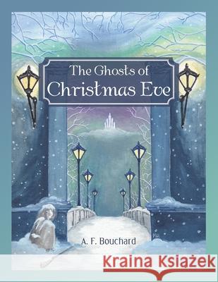 The Ghosts of Christmas Eve A F Bouchard 9781524529710 Xlibris Us - książka