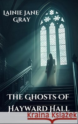 The Ghosts of Hayward Hall Lainie Jane Gray 9781764300414 Lainie Jane Gray - książka