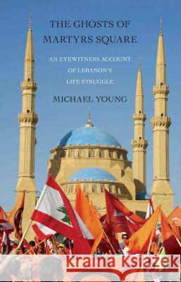 The Ghosts of Martyrs Square: An Eyewitness Account of Lebanon's Life Struggle Michael Young 9781416598633 Simon & Schuster - książka