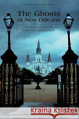 The Ghosts of New Orleans: International Society for Paranormal Research Investigates Larry Montz Daena Smoller 9780764352768 Schiffer Publishing - książka