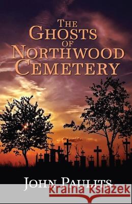 The Ghosts of Northwood Cemetery John Paulits   9781613092972 Wings Epress, Inc. - książka