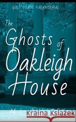 The Ghosts of Oakleigh House M L Bullock 9781677191284 Independently Published - książka